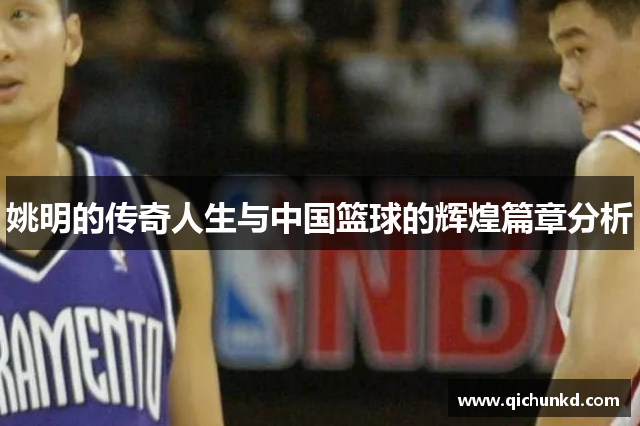 姚明的传奇人生与中国篮球的辉煌篇章分析