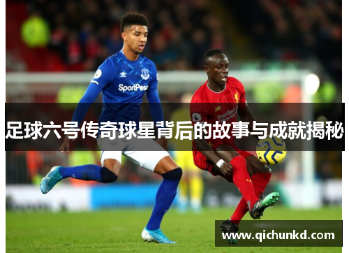 足球六号传奇球星背后的故事与成就揭秘